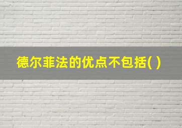 德尔菲法的优点不包括( )